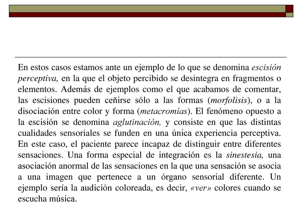En estos casos estamos ante un ejemplo de lo que se denomina escisión perceptiva, en la que el objeto percibido se desintegra en fragmentos o elementos.