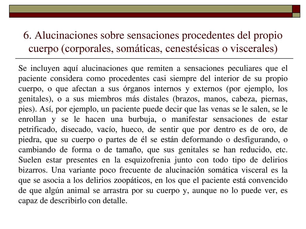 6. Alucinaciones sobre sensaciones procedentes del propio cuerpo (corporales, somáticas, cenestésicas o viscerales)