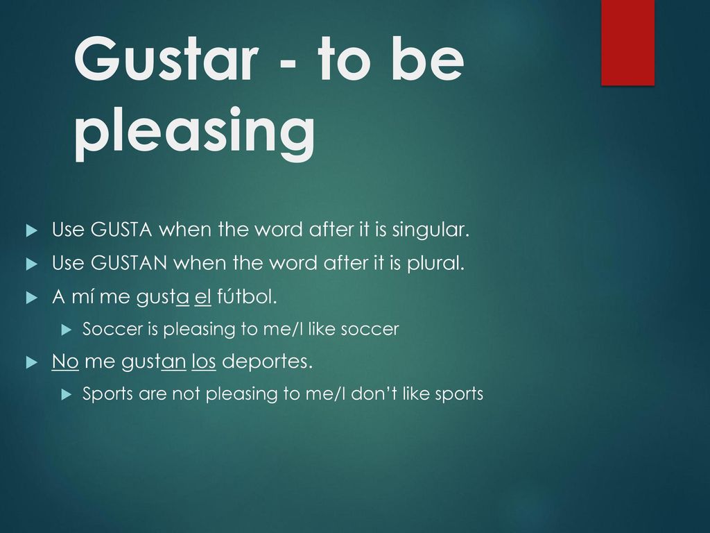 Gustar - to be pleasing Use GUSTA when the word after it is singular.