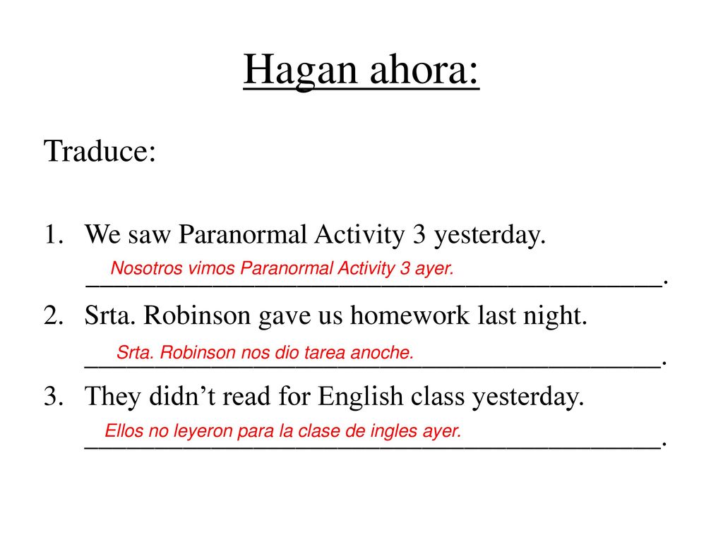 Hagan ahora: Traduce: We saw Paranormal Activity 3 yesterday.