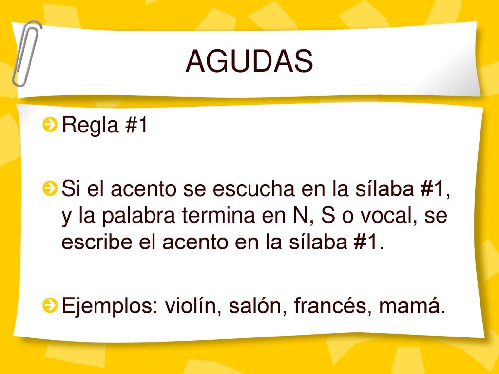 AGUDAS Regla #1. Si el acento se escucha en la sílaba #1, y la palabra termina en N, S o vocal, se escribe el acento en la sílaba #1.
