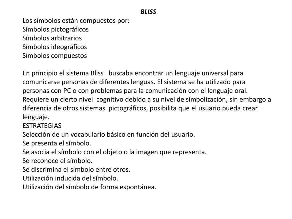BLISS Los símbolos están compuestos por: Símbolos pictográficos. Símbolos arbitrarios. Símbolos ideográficos.