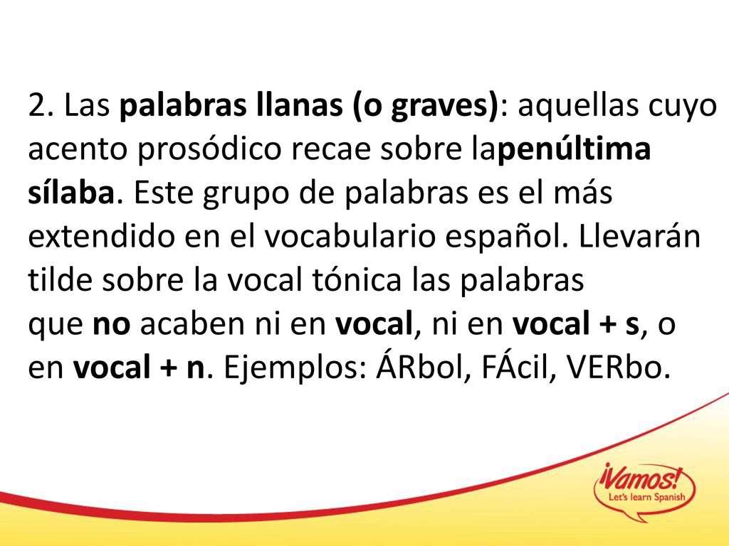 2. Las palabras llanas (o graves): aquellas cuyo acento prosódico recae sobre lapenúltima sílaba.