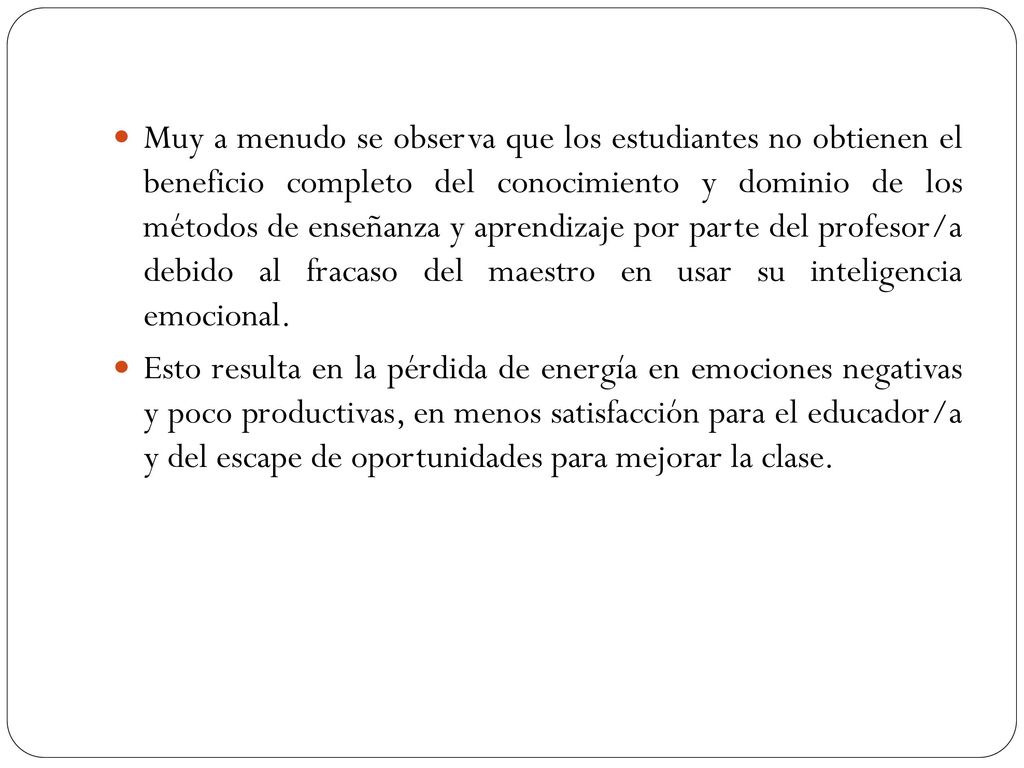 Muy a menudo se observa que los estudiantes no obtienen el beneficio completo del conocimiento y dominio de los métodos de enseñanza y aprendizaje por parte del profesor/a debido al fracaso del maestro en usar su inteligencia emocional.