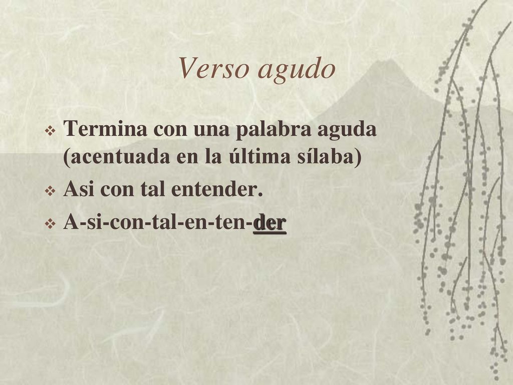 Verso agudo Termina con una palabra aguda (acentuada en la última sílaba) Asi con tal entender.