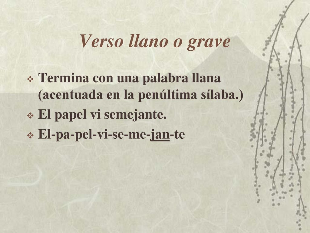 Verso llano o grave Termina con una palabra llana (acentuada en la penúltima sílaba.) El papel vi semejante.