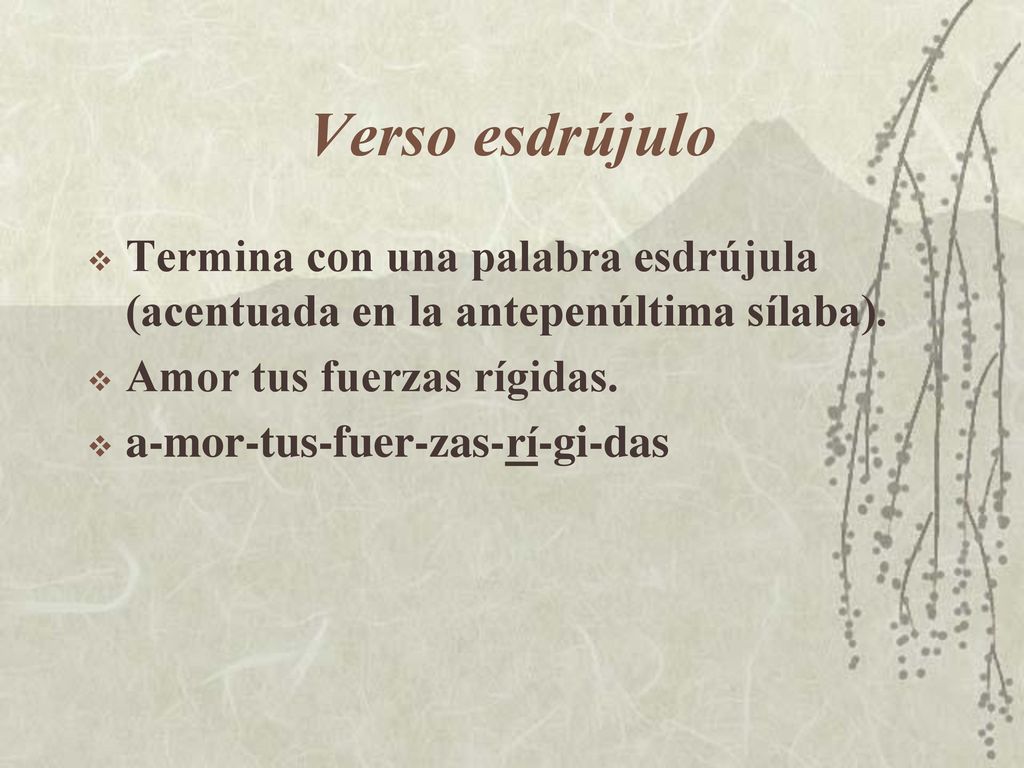 Verso esdrújulo Termina con una palabra esdrújula (acentuada en la antepenúltima sílaba). Amor tus fuerzas rígidas.