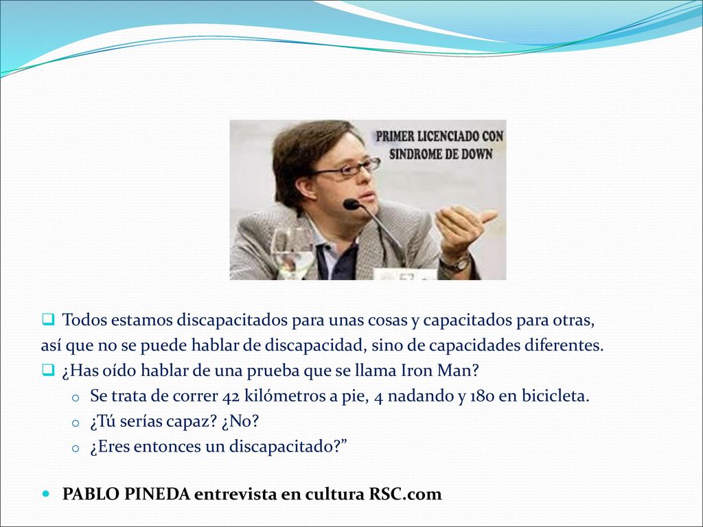 Todos estamos discapacitados para unas cosas y capacitados para otras,
