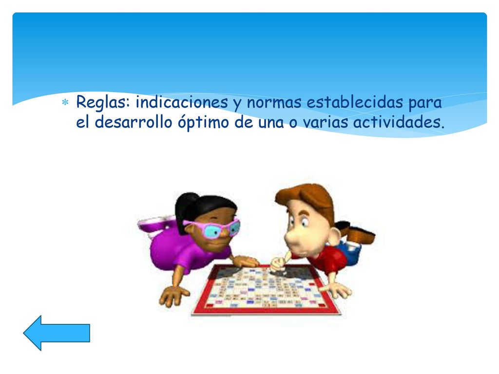 Reglas: indicaciones y normas establecidas para el desarrollo óptimo de una o varias actividades.