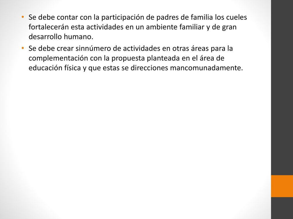 Se debe contar con la participación de padres de familia los cueles fortalecerán esta actividades en un ambiente familiar y de gran desarrollo humano.