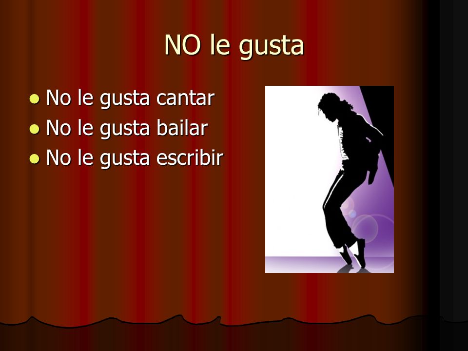 NO le gusta No le gusta cantar No le gusta bailar No le gusta escribir