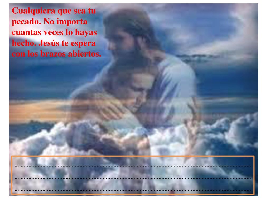 Cualquiera que sea tu pecado. No importa cuantas veces lo hayas hecho