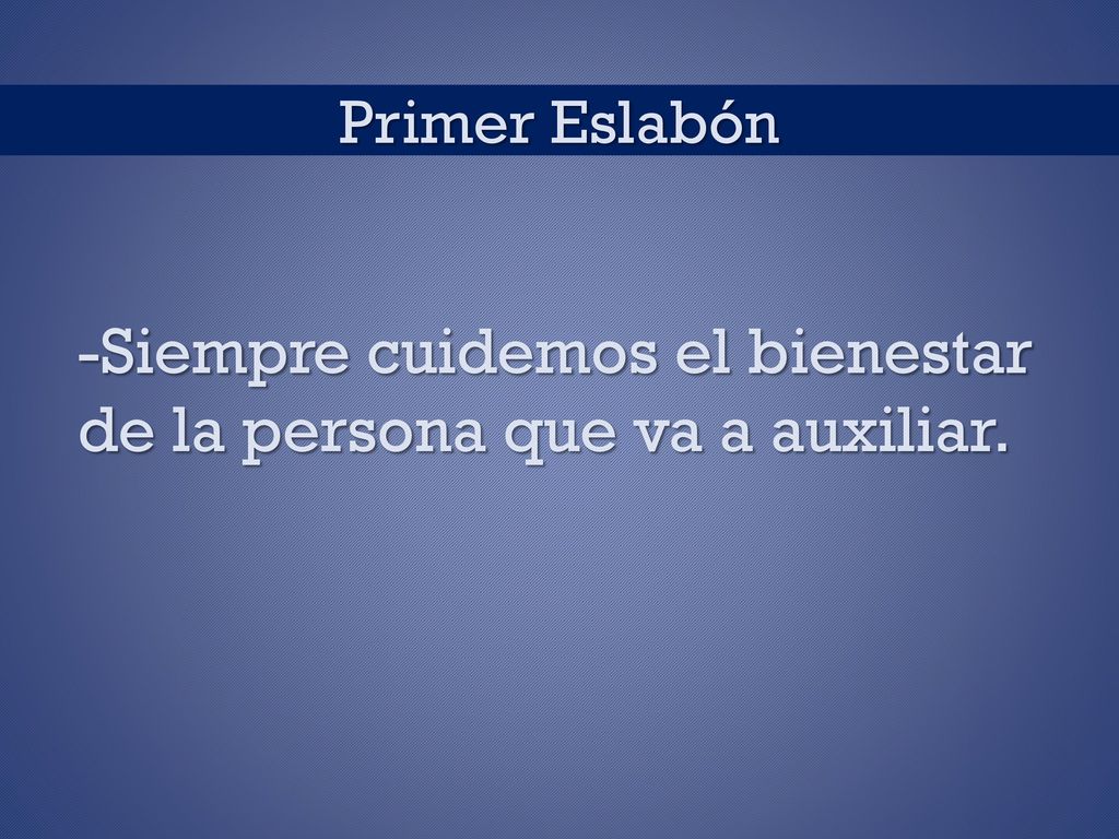 -Siempre cuidemos el bienestar de la persona que va a auxiliar.