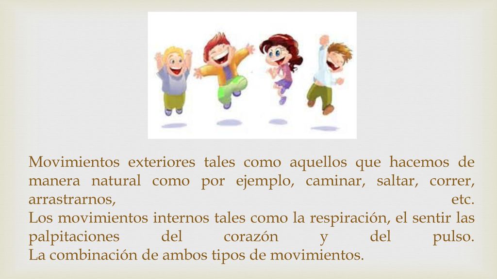 Movimientos exteriores tales como aquellos que hacemos de manera natural como por ejemplo, caminar, saltar, correr, arrastrarnos, etc.