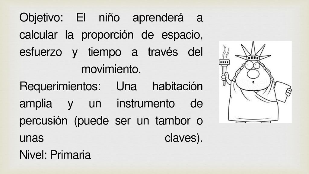 Objetivo: El niño aprenderá a calcular la proporción de espacio, esfuerzo y tiempo a través del movimiento.