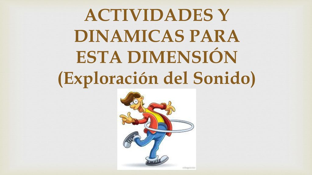 ACTIVIDADES Y DINAMICAS PARA ESTA DIMENSIÓN (Exploración del Sonido)