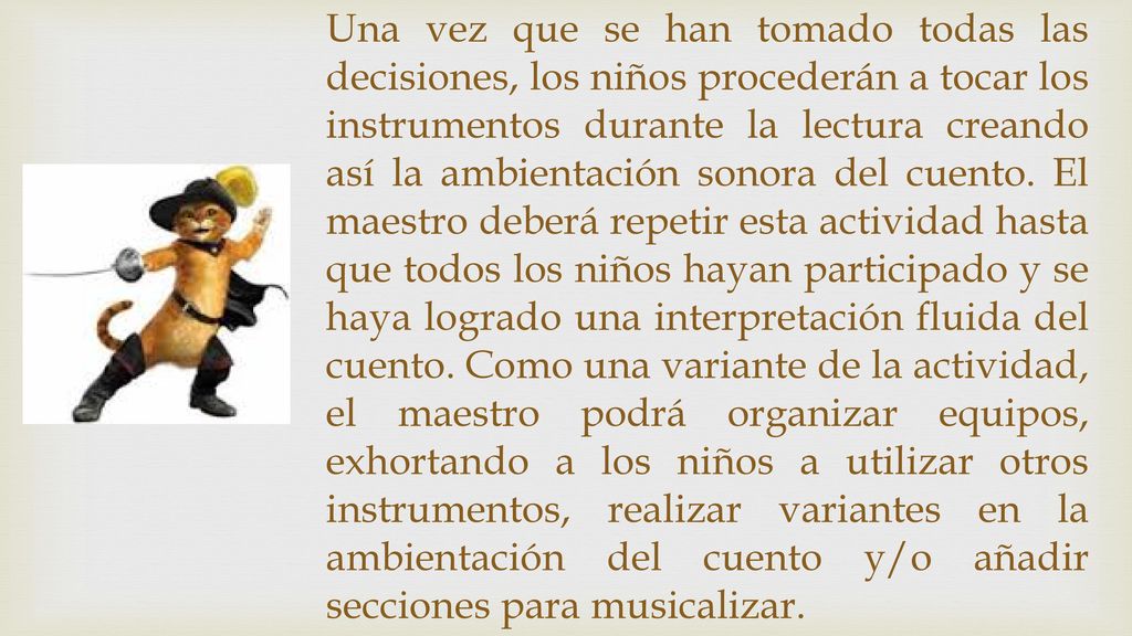 Una vez que se han tomado todas las decisiones, los niños procederán a tocar los instrumentos durante la lectura creando así la ambientación sonora del cuento.