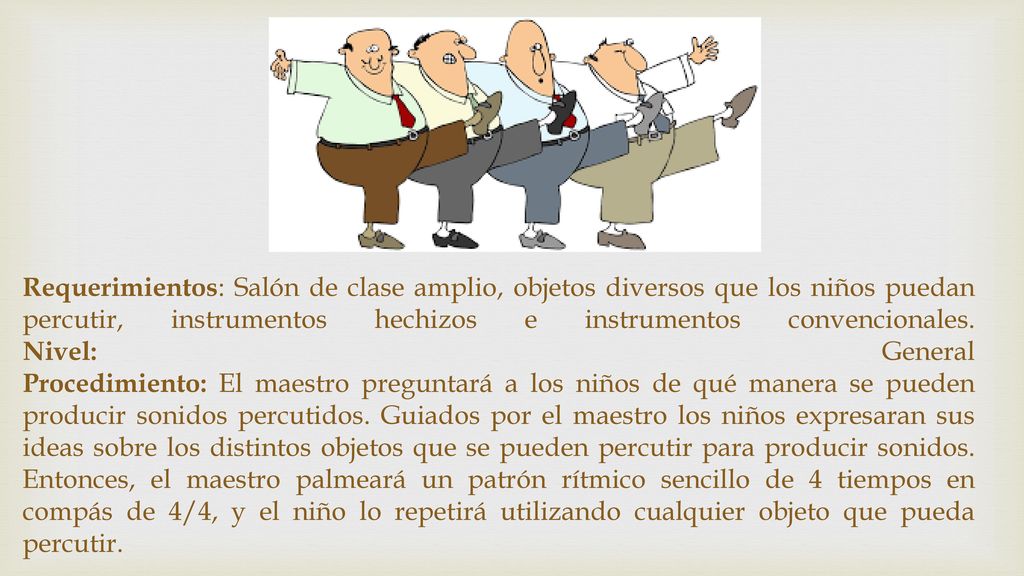 Requerimientos: Salón de clase amplio, objetos diversos que los niños puedan percutir, instrumentos hechizos e instrumentos convencionales.