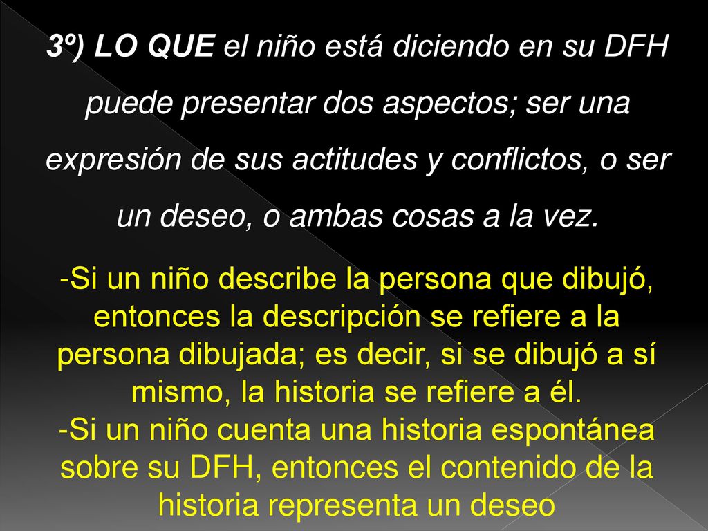 3º) LO QUE el niño está diciendo en su DFH puede presentar dos aspectos; ser una expresión de sus actitudes y conflictos, o ser un deseo, o ambas cosas a la vez.