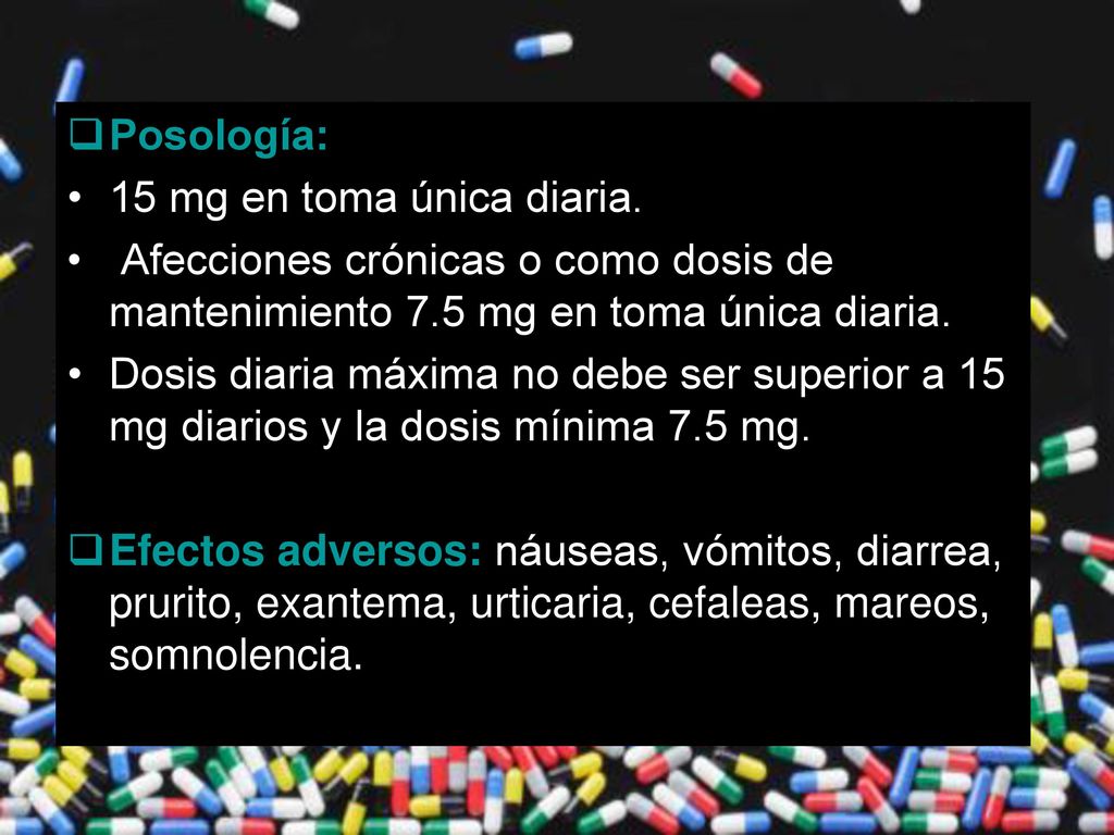 Posología: 15 mg en toma única diaria. Afecciones crónicas o como dosis de mantenimiento 7.5 mg en toma única diaria.