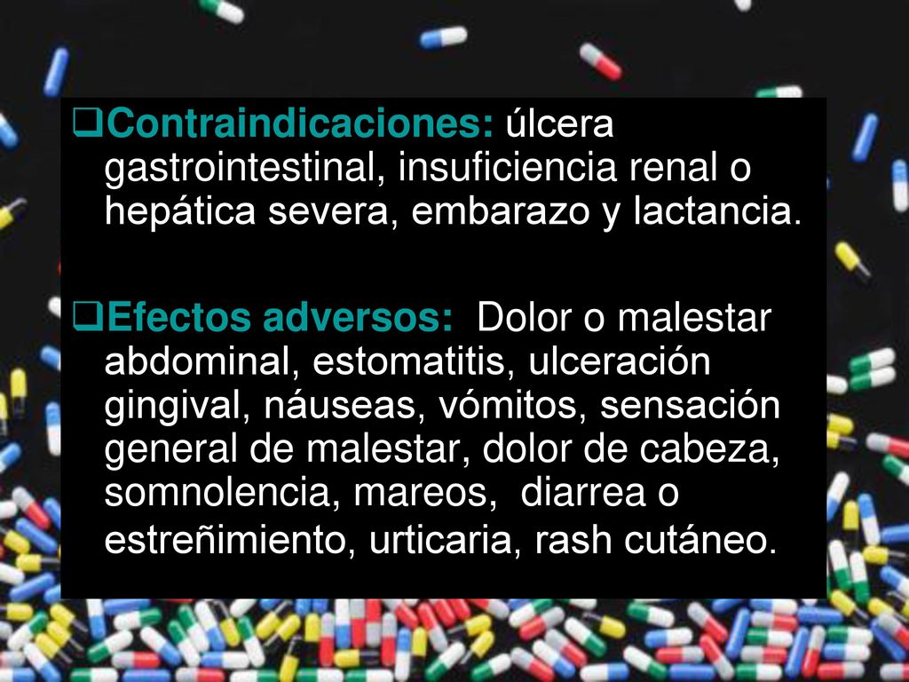 Contraindicaciones: úlcera gastrointestinal, insuficiencia renal o hepática severa, embarazo y lactancia.