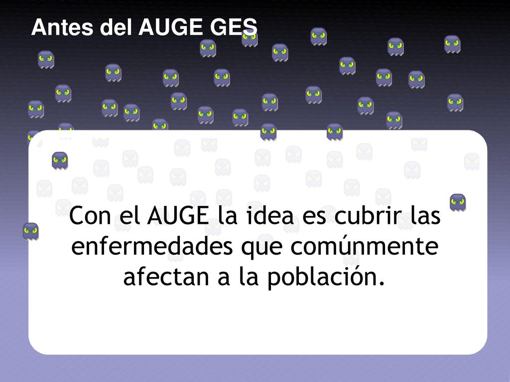 Antes del AUGE GES Con el AUGE la idea es cubrir las enfermedades que comúnmente afectan a la población.