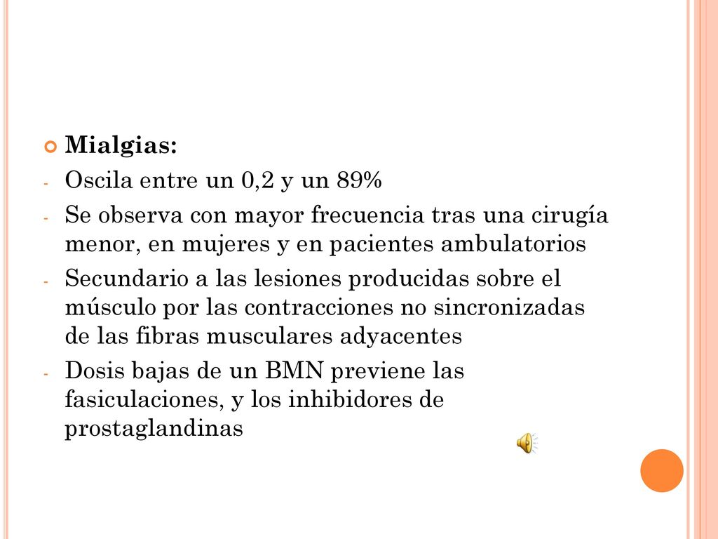 Mialgias: Oscila entre un 0,2 y un 89% Se observa con mayor frecuencia tras una cirugía menor, en mujeres y en pacientes ambulatorios.