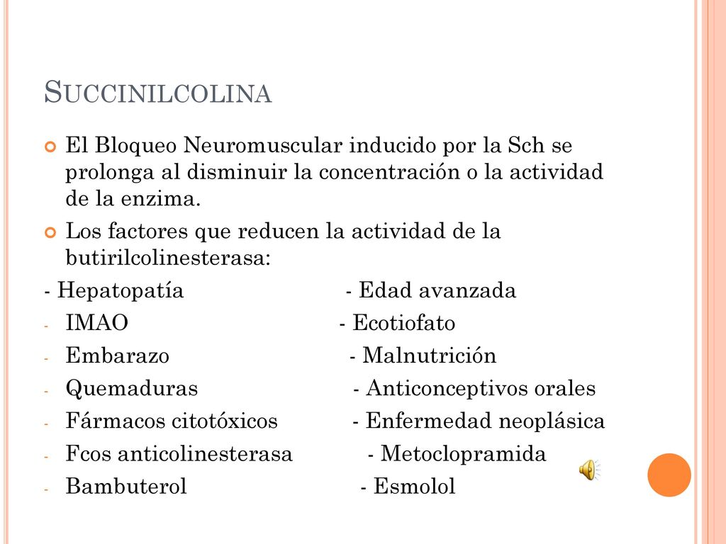 Succinilcolina El Bloqueo Neuromuscular inducido por la Sch se prolonga al disminuir la concentración o la actividad de la enzima.