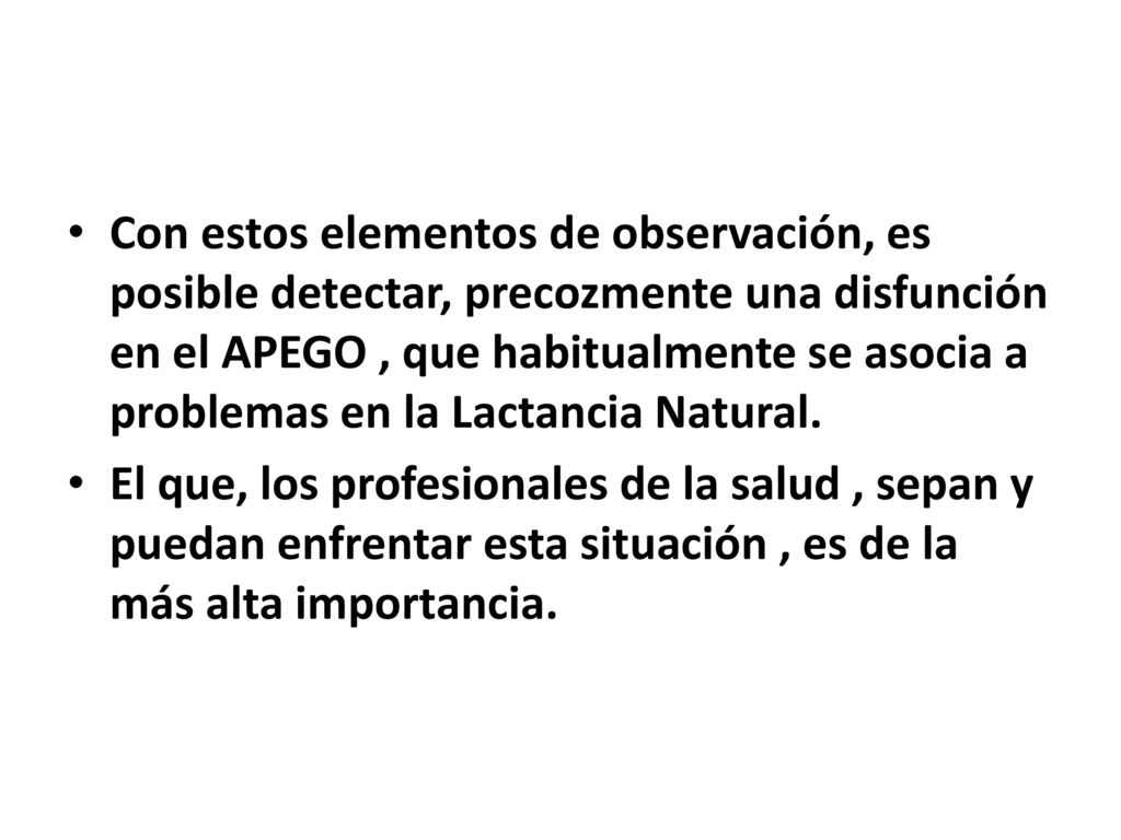 Con estos elementos de observación, es posible detectar, precozmente una disfunción en el APEGO , que habitualmente se asocia a problemas en la Lactancia Natural.