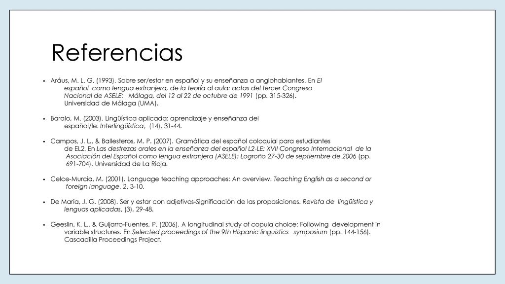 Referencias Aráus, M. L. G. (1993). Sobre ser/estar en español y su enseñanza a anglohablantes. En El.