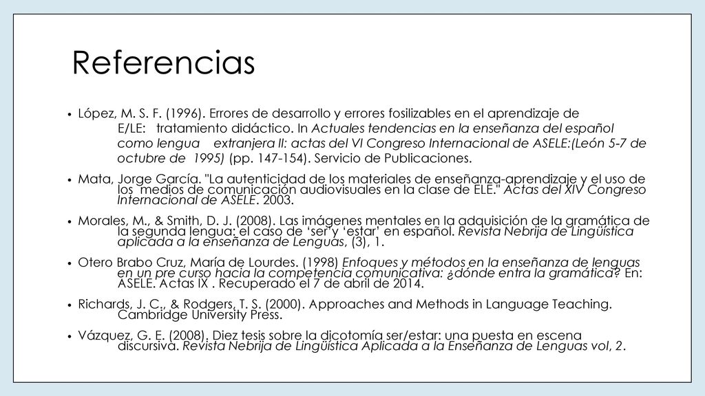 Referencias López, M. S. F. (1996). Errores de desarrollo y errores fosilizables en el aprendizaje de.