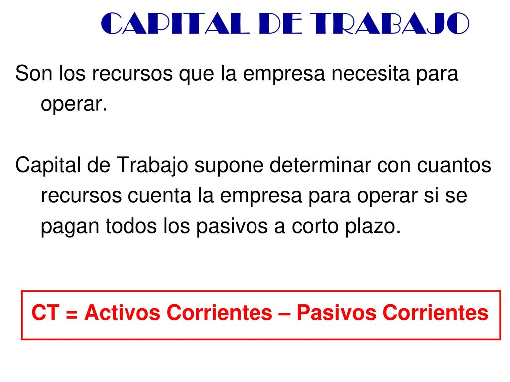 CT = Activos Corrientes – Pasivos Corrientes