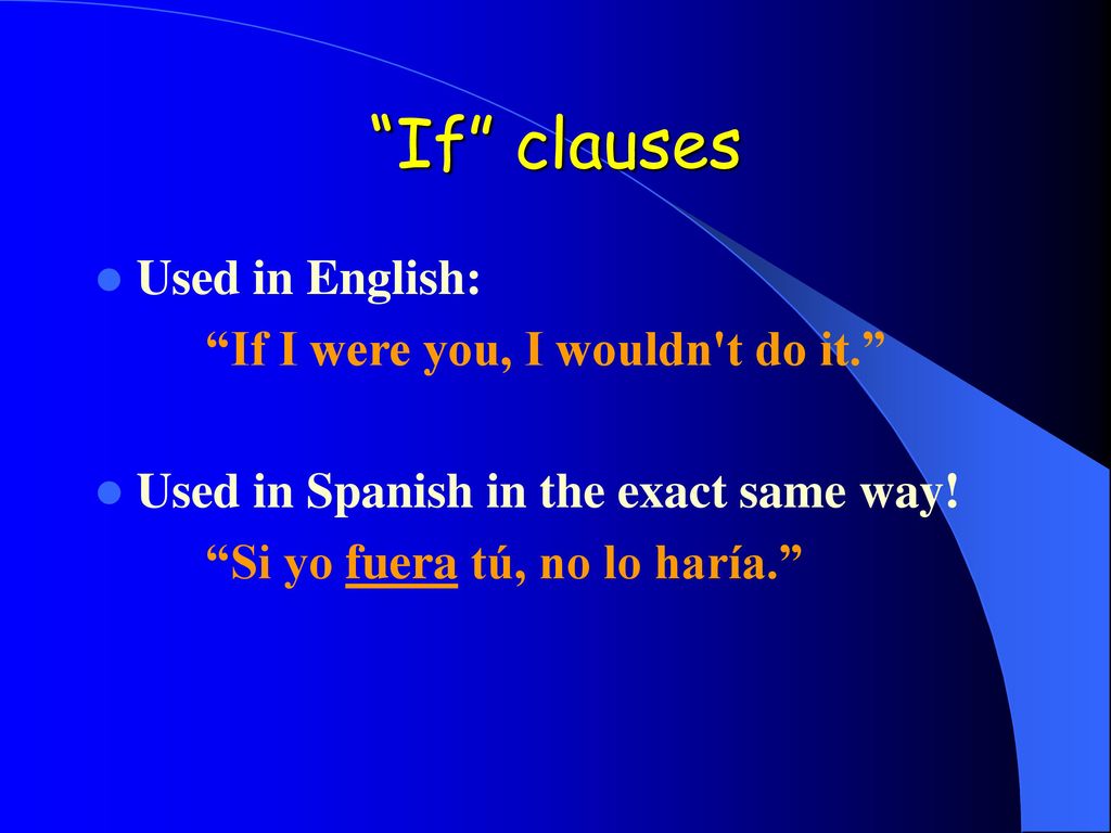 If clauses Used in English: If I were you, I wouldn t do it.