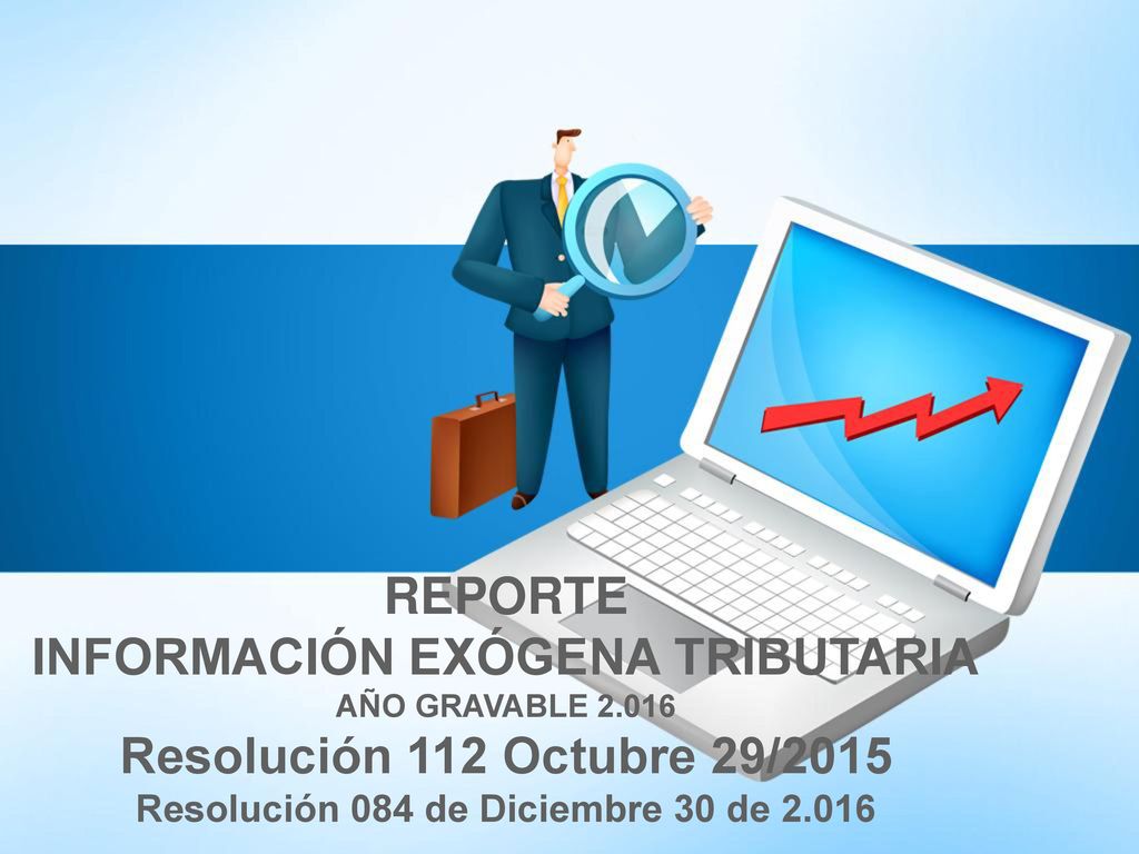 INFORMACIÓN EXÓGENA TRIBUTARIA Resolución 084 de Diciembre 30 de 2.016