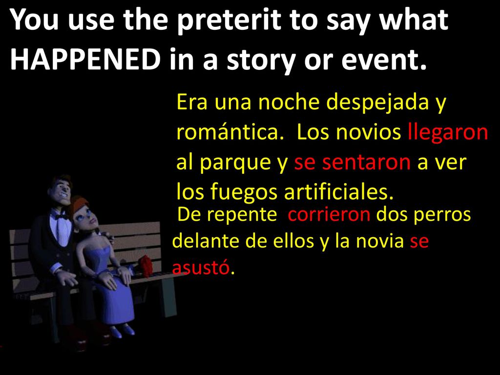You use the preterit to say what HAPPENED in a story or event.