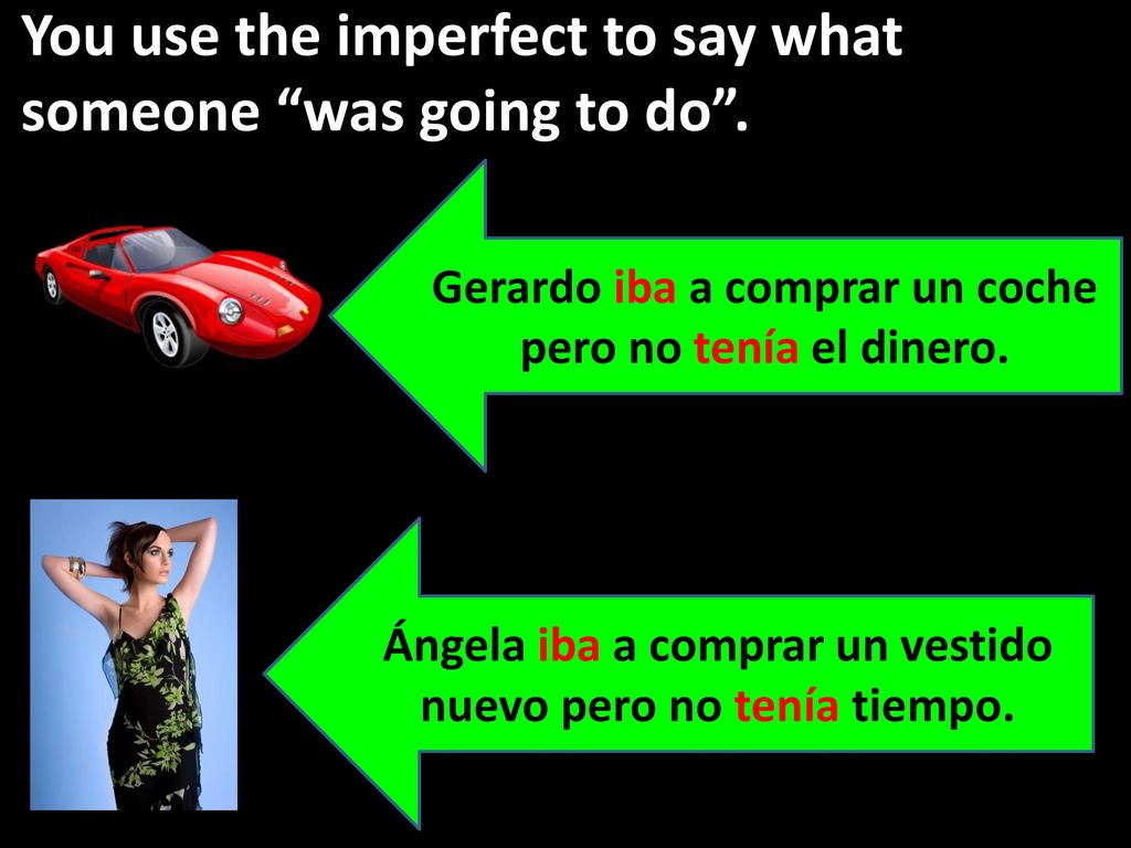 You use the imperfect to say what someone was going to do .