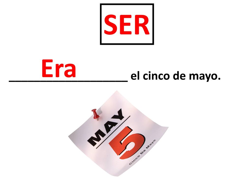 SER Era ___________________ el cinco de mayo.