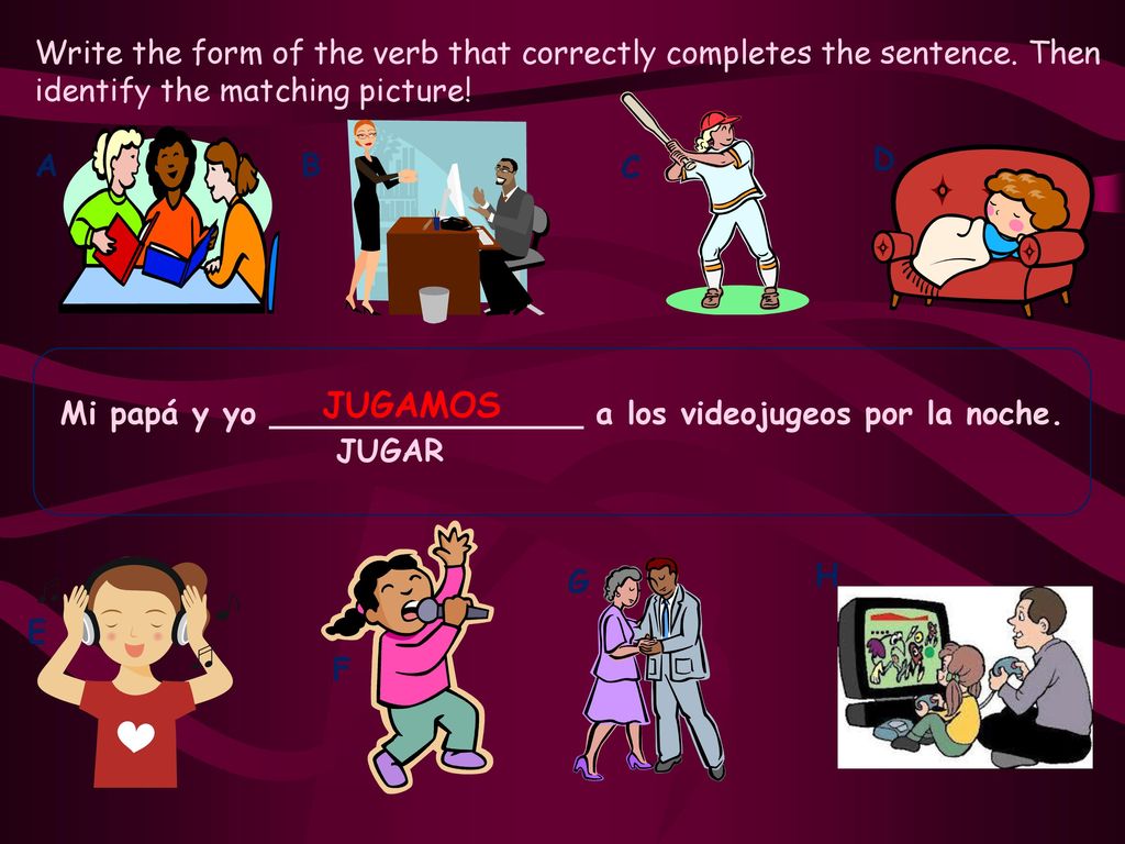 Mi papá y yo ________________ a los videojugeos por la noche.