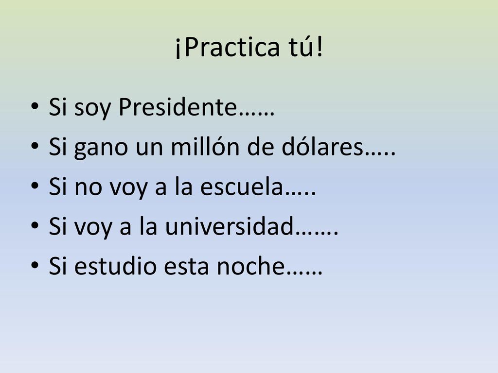 ¡Practica tú! Si soy Presidente…… Si gano un millón de dólares…..