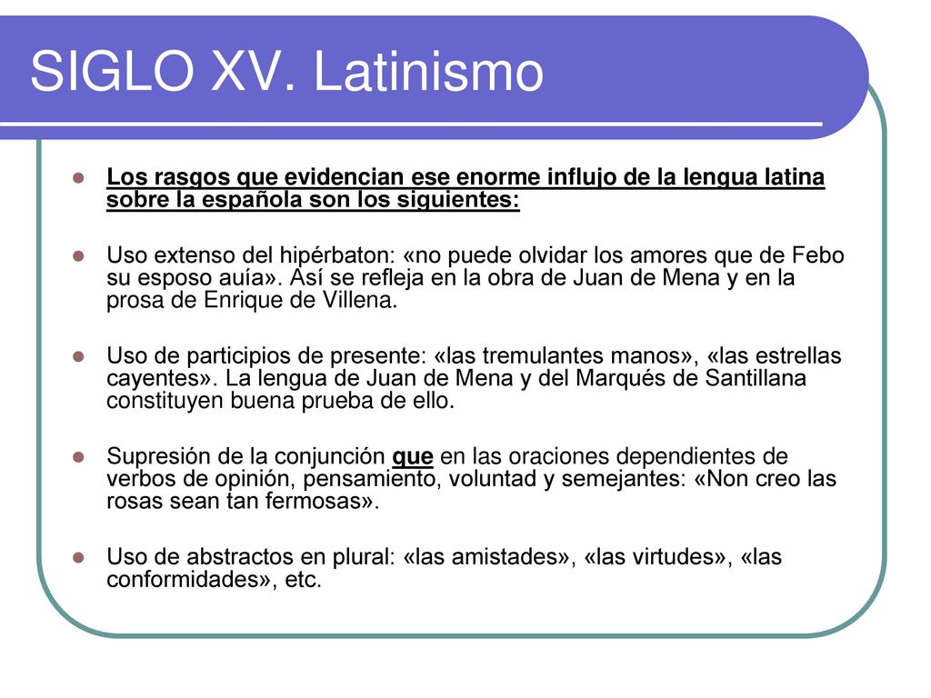 SIGLO XV. Latinismo Los rasgos que evidencian ese enorme influjo de la lengua latina sobre la española son los siguientes: