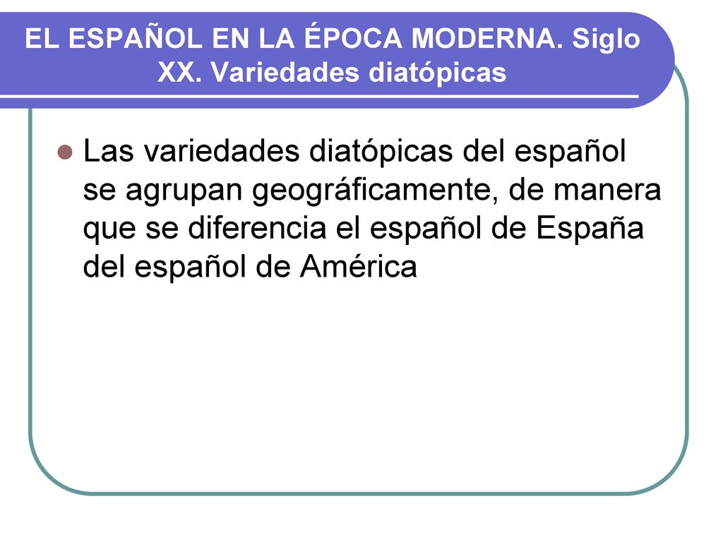 EL ESPAÑOL EN LA ÉPOCA MODERNA. Siglo XX. Variedades diatópicas