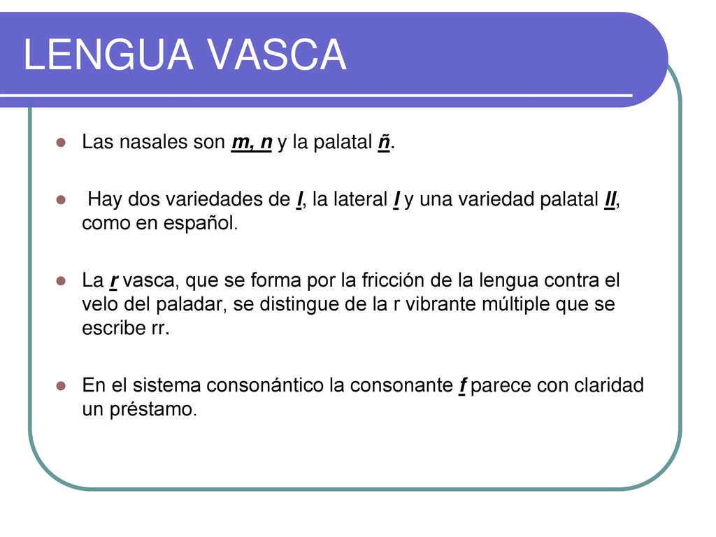 LENGUA VASCA Las nasales son m, n y la palatal ñ.