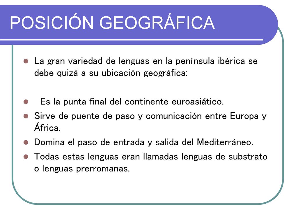 POSICIÓN GEOGRÁFICA La gran variedad de lenguas en la península ibérica se debe quizá a su ubicación geográfica: