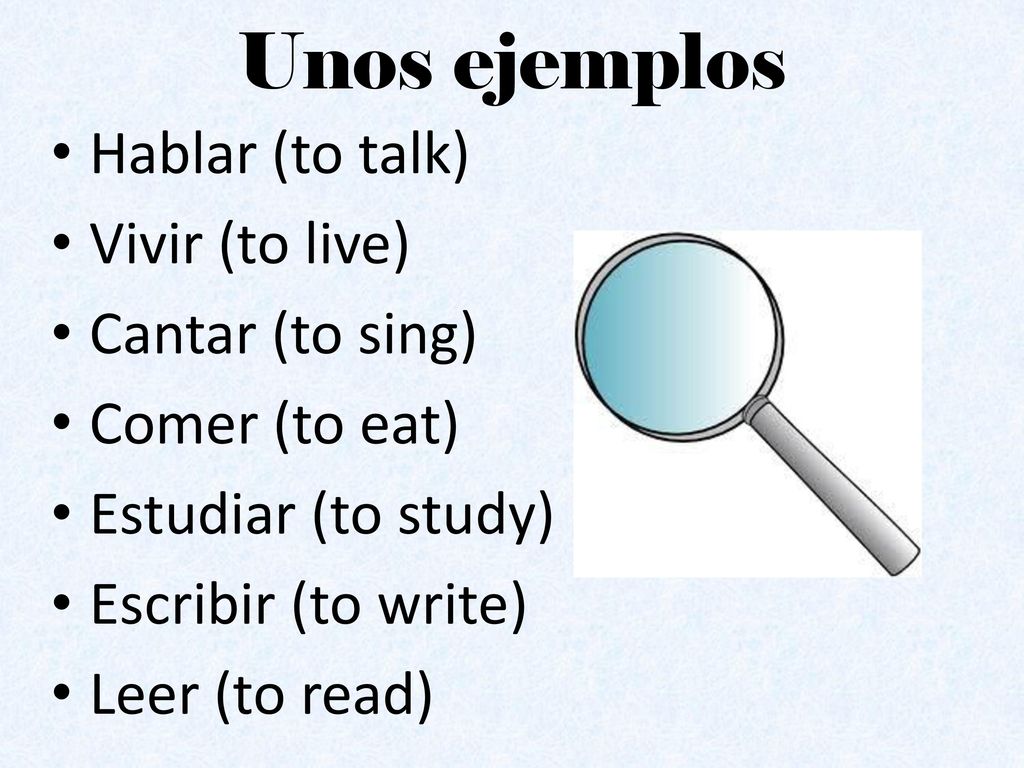 Unos ejemplos Hablar (to talk) Vivir (to live) Cantar (to sing)