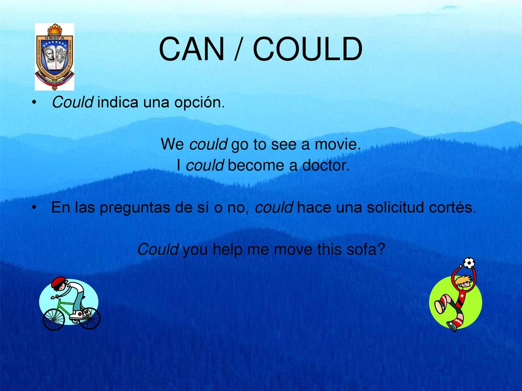 CAN / COULD Could indica una opción. We could go to see a movie.