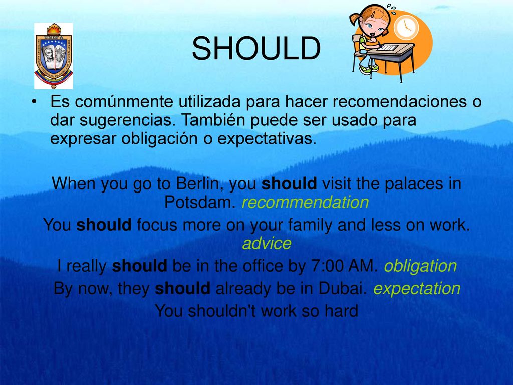 SHOULD Es comúnmente utilizada para hacer recomendaciones o dar sugerencias. También puede ser usado para expresar obligación o expectativas.