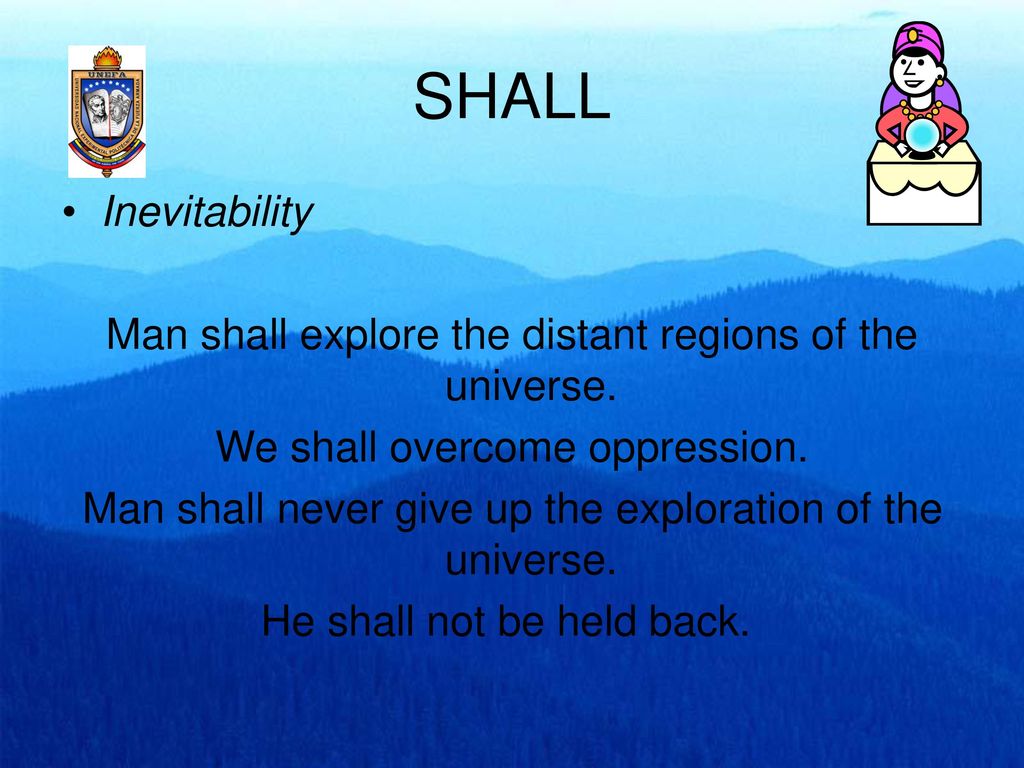 SHALL Inevitability. Man shall explore the distant regions of the universe. We shall overcome oppression.