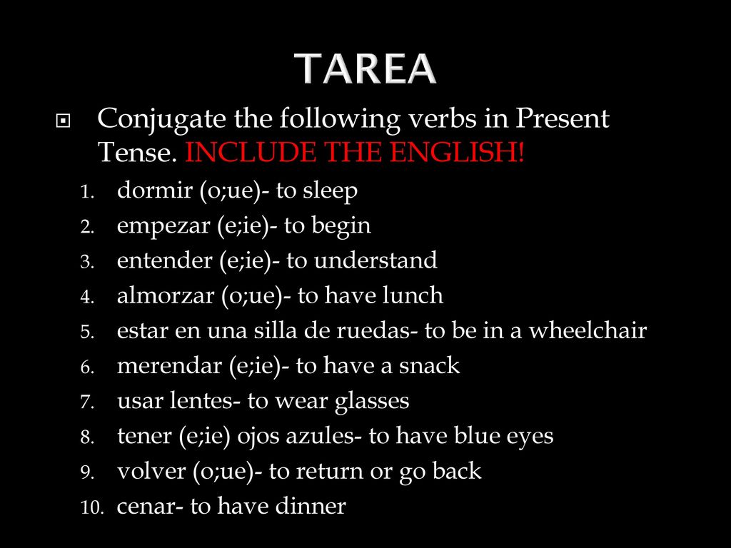 TAREA Conjugate the following verbs in Present Tense. INCLUDE THE ENGLISH! dormir (o;ue)- to sleep.
