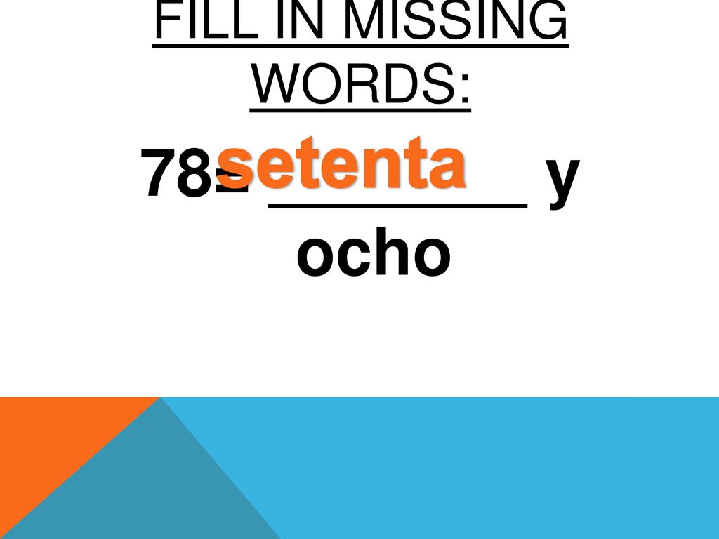 FILL IN MISSING WORDS: 78= _______ y ocho setenta