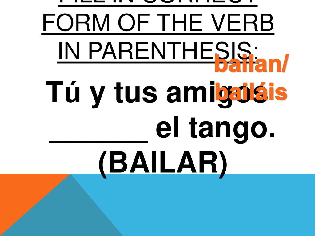 FILL IN CORRECT FORM OF The verb in parenthesis: